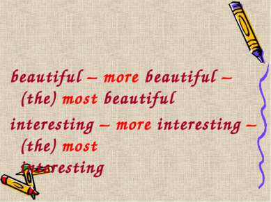 beautiful – more beautiful – (the) most beautiful interesting – more interest...
