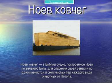 Ноев ковчег Ноев ковчег — в Библии судно, построенное Ноем по велению Бога, д...