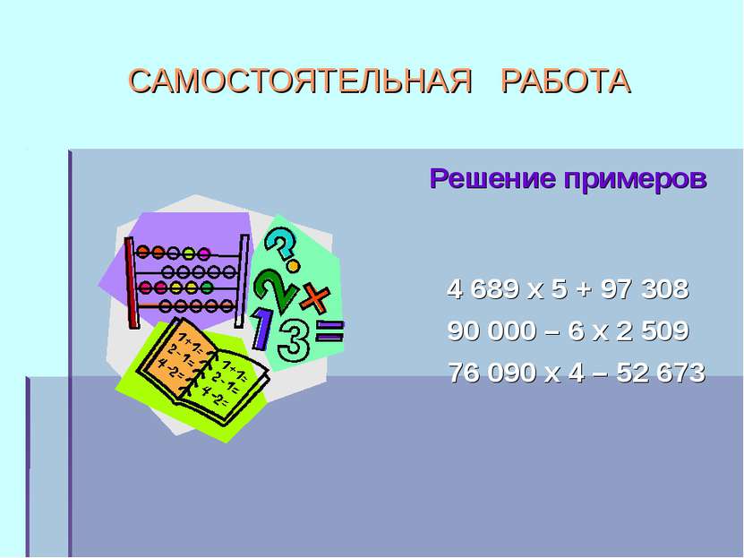 САМОСТОЯТЕЛЬНАЯ РАБОТА Решение примеров 4 689 х 5 + 97 308 90 000 – 6 х 2 509...