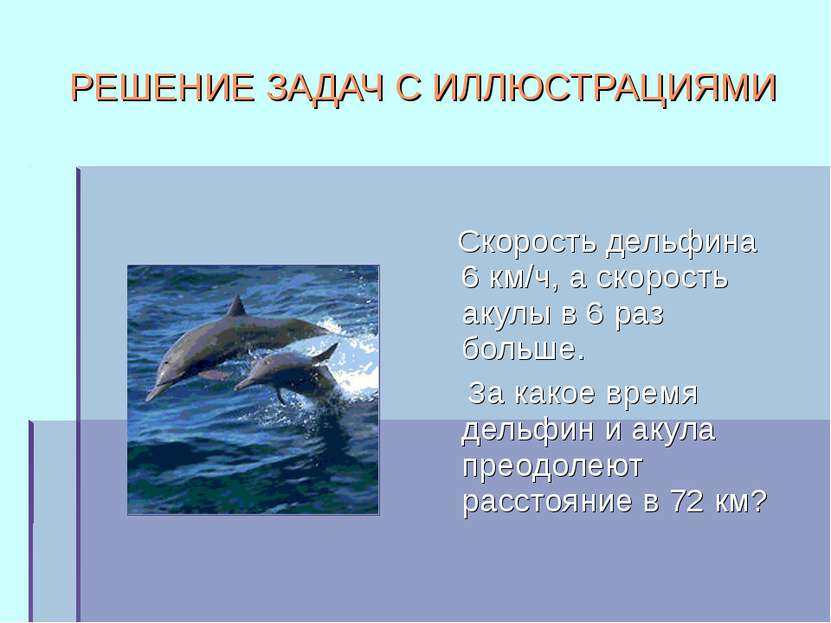РЕШЕНИЕ ЗАДАЧ С ИЛЛЮСТРАЦИЯМИ Скорость дельфина 6 км/ч, а скорость акулы в 6 ...