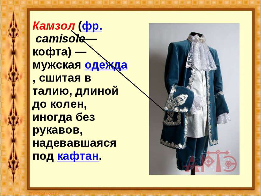 Камзол (фр. camisole— кофта) — мужская одежда, сшитая в талию, длиной до коле...