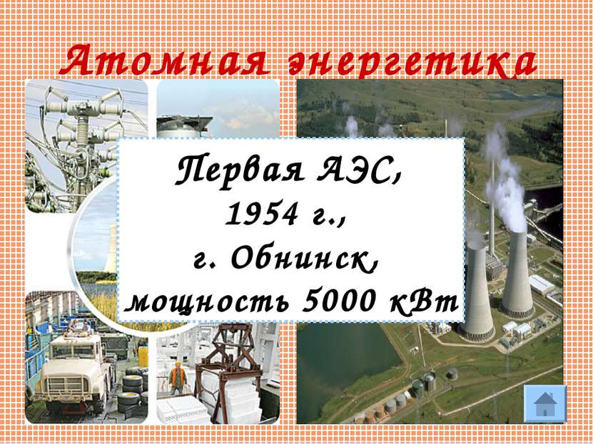 * Атомная энергетика Первая АЭС, 1954 г., г. Обнинск, мощность 5000 кВт