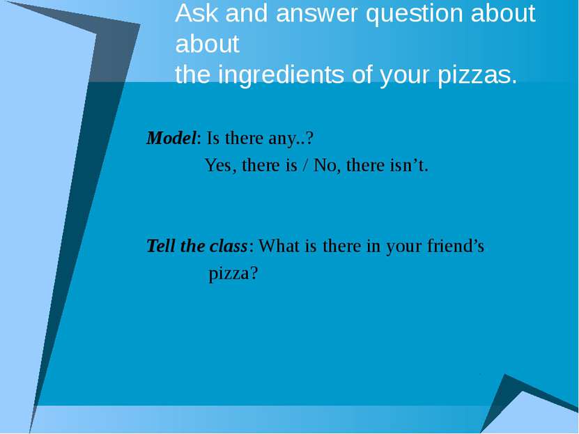 Ask and answer question about about the ingredients of your pizzas. Model: Is...