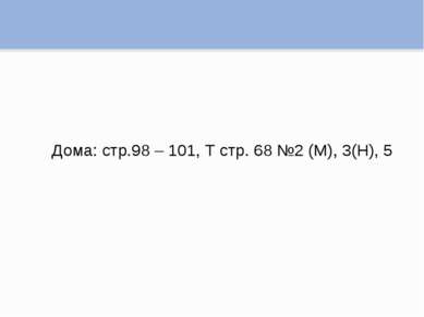 Дома: стр.98 – 101, Т стр. 68 №2 (М), 3(Н), 5