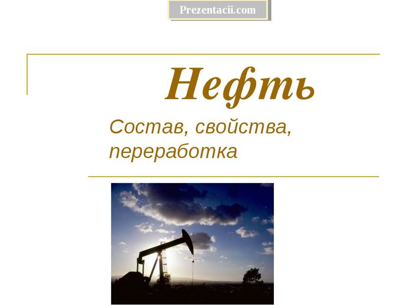 Нефть Состав, свойства, переработка Prezentacii.com