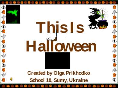 This Is Halloween Created by Olga Prikhodko School 18, Sumy, Ukraine
