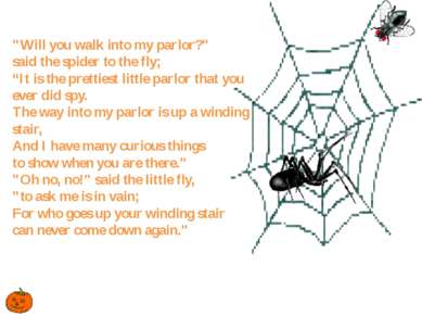 "Will you walk into my parlor?" said the spider to the fly; “It is the pretti...