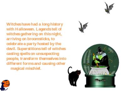 Witches have had a long history with Halloween. Legends tell of witches gathe...
