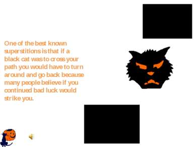 One of the best known superstitions is that if a black cat was to cross your ...