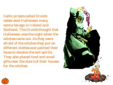 Celtic priests called Druids celebrated Halloween many centuries ago in Irela...