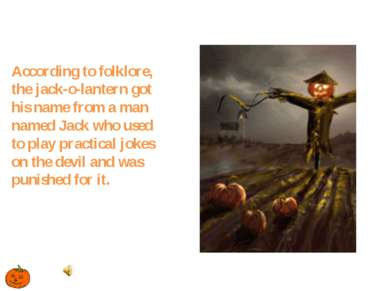 According to folklore, the jack-o-lantern got his name from a man named Jack ...