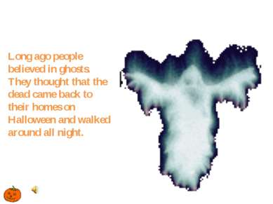 Long ago people believed in ghosts. They thought that the dead came back to t...