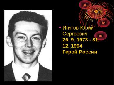 Игитов Юрий Сергеевич 26. 9. 1973 - 31. 12. 1994 Герой России     