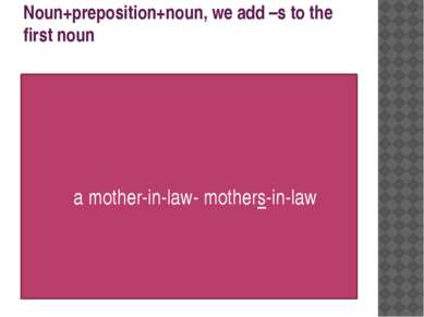 Noun+preposition+noun, we add –s to the first noun a mother-in-law- mothers-i...