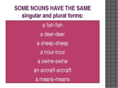 SOME NOUNS HAVE THE SAME singular and plural forms: a fish-fish a deer-deer a...