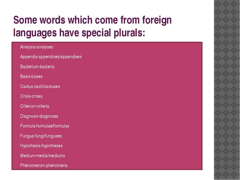 Some words which come from foreign languages have special plurals: Analysis-a...