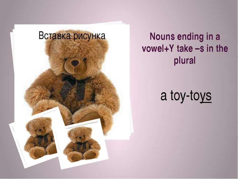 Nouns ending in a vowel+Y take –s in the plural a toy-toys