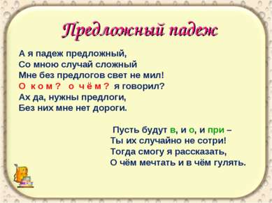 Предложный падеж А я падеж предложный, Со мною случай сложный Мне без предлог...