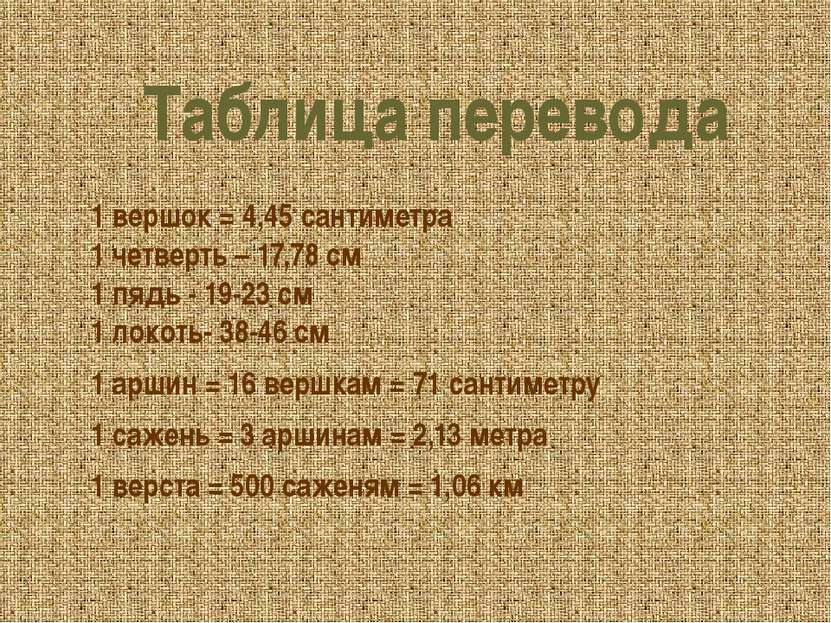 Таблица перевода 1 вершок = 4,45 сантиметра 1 четверть – 17,78 см 1 пядь - 19...