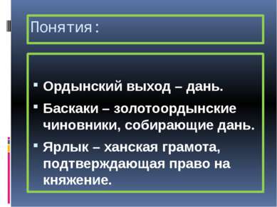 Понятия: Ордынский выход – дань. Баскаки – золотоордынские чиновники, собираю...