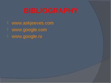 BIBLIOGRAPHY www.askjeeves.com www.google.com www.google.ru