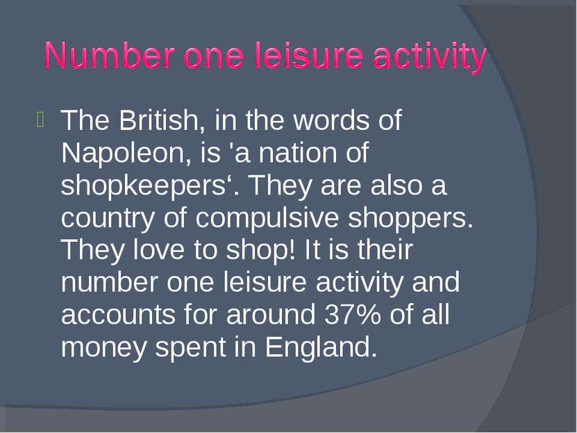 The British, in the words of Napoleon, is 'a nation of shopkeepers‘. They are...