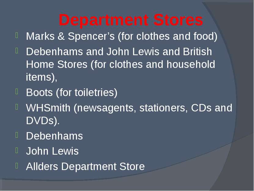 Department Stores Marks & Spencer’s (for clothes and food) Debenhams and John...