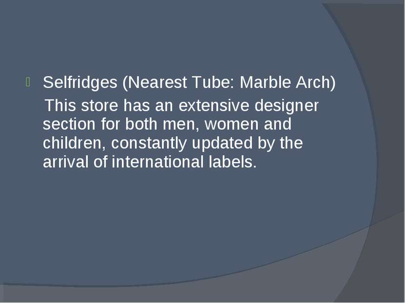 Selfridges (Nearest Tube: Marble Arch) This store has an extensive designer s...