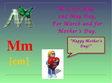 M is for May and May Day, For March and for Mother’s Day. Mm [em] “Happy Moth...