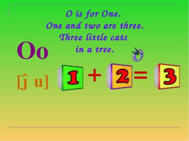 O is for One. One and two are three. Three little cats in a tree. Oo [əu] = +
