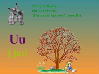U is for Under, but not for At. “I’m under the tree”, says Pat. Uu [ ju:]