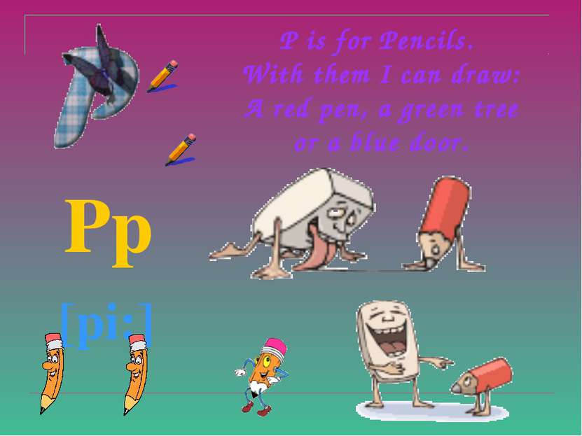 P is for Pencils. With them I can draw: A red pen, a green tree or a blue doo...
