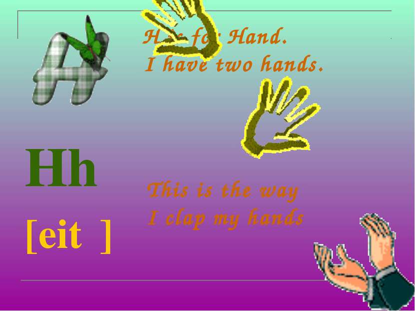 H is for Hand. I have two hands. Hh [eitʃ] This is the way I clap my hands