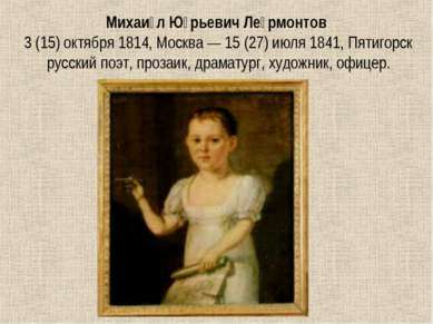 Михаи л Ю рьевич Ле рмонтов 3 (15) октября 1814, Москва — 15 (27) июля 1841, ...
