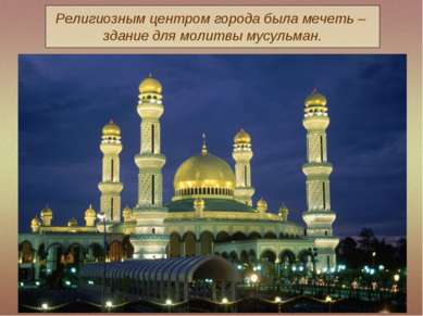 Религиозным центром города была мечеть – здание для молитвы мусульман.