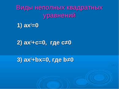 Виды неполных квадратных уравнений 1) ax2=0 2) ax2+c=0, где с≠0 3) ax2+bx=0, ...