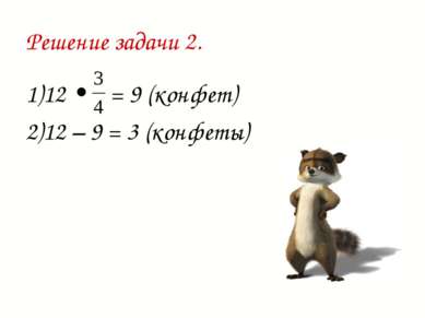 Решение задачи 2. 1)12 • = 9 (конфет) 2)12 – 9 = 3 (конфеты)