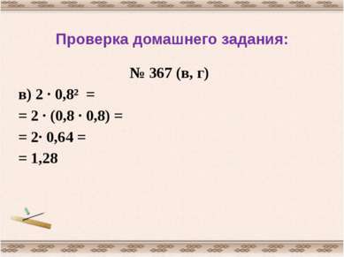 Проверка домашнего задания: № 367 (в, г) в) 2 · 0,8² = = 2 · (0,8 · 0,8) = = ...