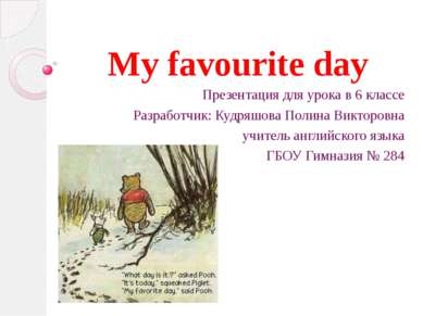 My favourite day Презентация для урока в 6 классе Разработчик: Кудряшова Поли...