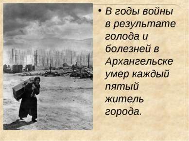 В годы войны в результате голода и болезней в Архангельске умер каждый пятый ...