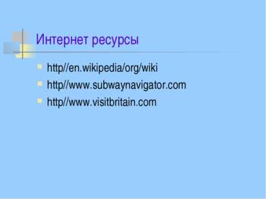 Интернет ресурсы http//en.wikipedia/org/wiki http//www.subwaynavigator.com ht...
