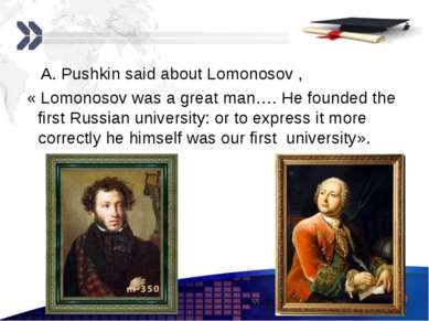 A. Pushkin said about Lomonosov , « Lomonosov was a great man…. He founded th...