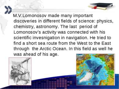 M.V.Lomonosov made many important discoveries in different fields of science:...