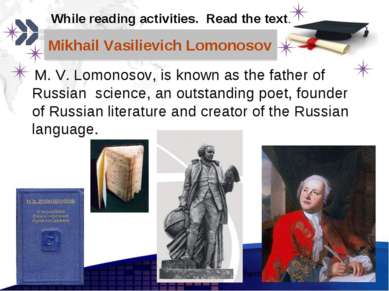 Mikhail Vasilievich Lomonosov M. V. Lomonosov, is known as the father of Russ...
