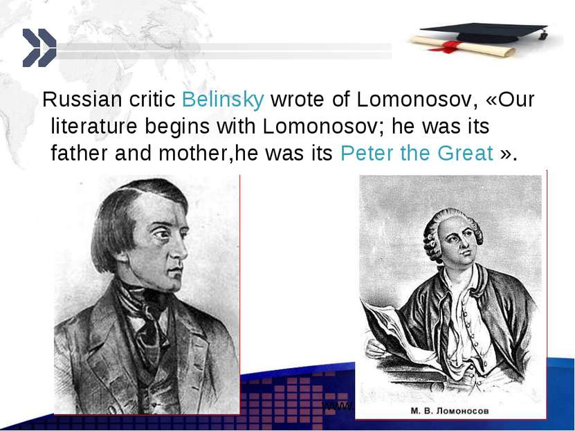 Russian critic Belinsky wrote of Lomonosov, «Our literature begins with Lomon...