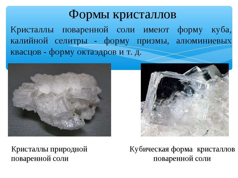 Формы кристаллов Кристаллы поваренной соли имеют форму куба, калийной селитры...