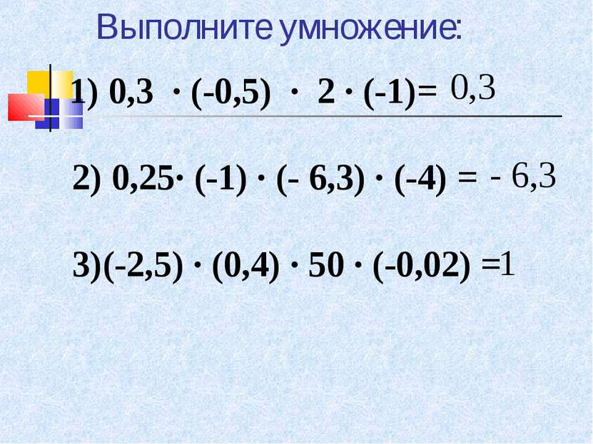 Выполните умножение: 0,3 - 6,3 1 1) 0,3 · (-0,5) · 2 · (-1)=     2) 0,25· (-1...