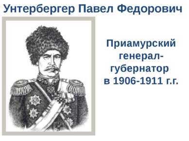 Унтербергер Павел Федорович Приамурский генерал-губернатор в 1906-1911 г.г.