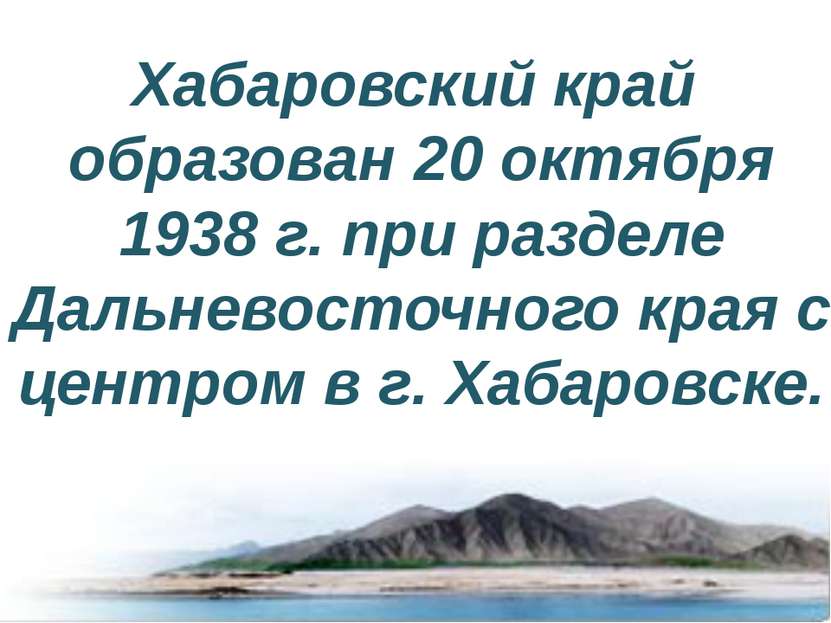 Хабаровский край образован 20 октября 1938 г. при разделе Дальневосточного кр...