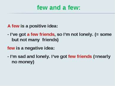 few and a few: A few is a positive idea: - I’ve got a few friends, so I’m not...